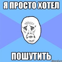 Я просто хотел Пошутить