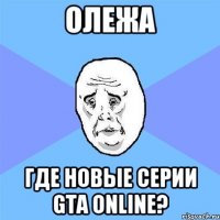 Олежа где новые серии Gta online?