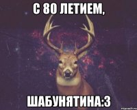 С 80 летием, Шабунятина:3