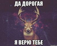 Да дорогая Я верю тебе