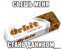 съешь меня стань Даником