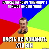 НАПІСАВ НА КОБРІ "ЯНУКОВІЧ" І ПОЙШОВ ПО СЕЛІ ГОЛИЙ ПУСТЬ ВСІ УЗНАЮТЬ ХТО ВІН