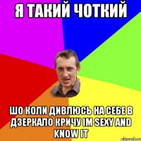 Я такий чоткий Шо коли дивлюсь на себе в дзеркало кричу Im sexy and know it