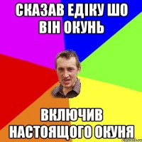 СКАЗАВ ЕДІКУ ШО ВІН ОКУНЬ ВКЛЮЧИВ НАСТОЯЩОГО ОКУНЯ