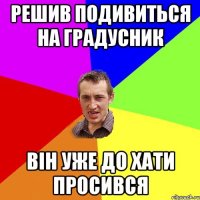 Решив подивиться на градусник він уже до хати просився