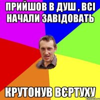 Прийшов в душ , всі начали завідовать Крутонув вєртуху