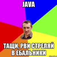 Java Тащи, рви стреляй в ебальники