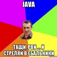 Java Тащи, рви ... и стреляй в ебальники