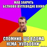 мав закрить бєлково-вуглеводне вікно спомнив, шо вдома нема "нульовки"