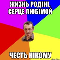 жизнь родіні, серце любімой честь нікому