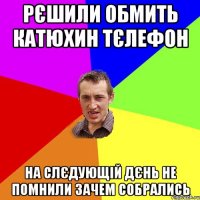 рєшили обмить катюхин тєлефон на слєдующій дєнь не помнили зачем собрались