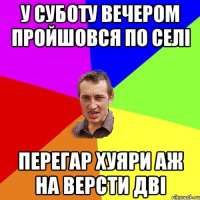 у суботу вечером пройшовся по селі перегар хуяри аж на версти дві