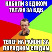 набили з Едіком татуху за ВДВ тепер на районі за порядком слідим