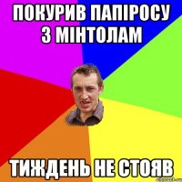 покурив папіросу з мінтолам тиждень не стояв