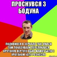 проснувся з бодуна подивився в зеркало такi ужаси там показували перелякався крутонув вертуху вбив мамку батю i уроганом хату рознесло