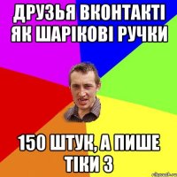 ДРУЗЬЯ ВКОНТАКТІ ЯК ШАРІКОВІ РУЧКИ 150 ШТУК, А ПИШЕ ТІКИ 3