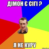 дімон є сігі ? я не куру