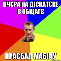 вчєра на діскатєке в общагє праєбал мабілу