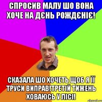 СПРОСИВ МАЛУ ШО ВОНА ХОЧЕ НА ДЄНЬ РОЖДЄНІЄ! СКАЗАЛА ШО ХОЧЕТЬ ЩОБ Я ЇЇ ТРУСИ ВИПРАВ!ТРЕТІЙ ТИЖЕНЬ ХОВАЮСЬ У ЛІСІ!