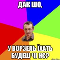 Дак шо, у Ворзель їхать будеш чі нє?