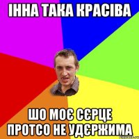 ІННА ТАКА КРАСІВА ШО МОЄ СЄРЦЕ ПРОТСО НЕ УДЄРЖИМА