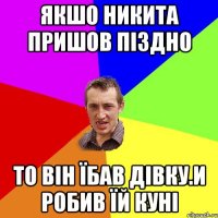 якшо никита пришов піздно то він їбав дівку.и робив їй куні