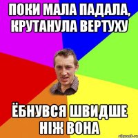 ПОКИ МАЛА ПАДАЛА, КРУТАНУЛА ВЕРТУХУ ЁБНУВСЯ ШВИДШЕ НІЖ ВОНА