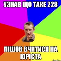 узнав що таке 228 пішов вчитися на юріста