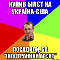 Купив білєт на Україна-США Посадили, бо "іностранний агєнт"