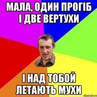 мала, один прогiб i две вертухи i над тобой летають мухи