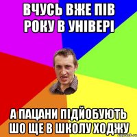 Вчусь вже пів року в універі А пацани підйобують шо ще в школу ходжу