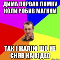 Дима порвав лямку коли робив магнум так і жалію шо не сняв на відео