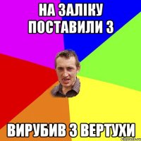 на заліку поставили 3 вирубив з вертухи