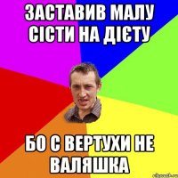 Заставив малу сісти на дієту бо с вертухи не валяшка