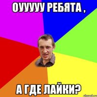 оууууу ребята , а где лайки?