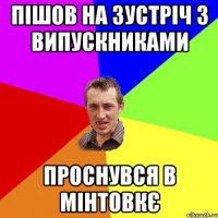 пішов на зустріч з випускниками проснувся в мінтовкє