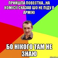 Прийшла повестка...на комісії сказав шо не піду в армію Бо нікого там не знаю