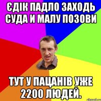 Єдік падло заходь суда и малу позови Тут у пацанів уже 2200 людей.