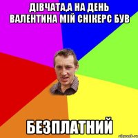 Дівчата,а на день валентина мій снікерс був Безплатний