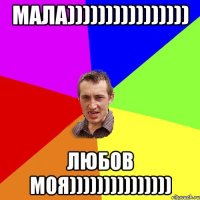 МАЛА)))))))))))))))) ЛЮБОВ МОЯ)))))))))))))))