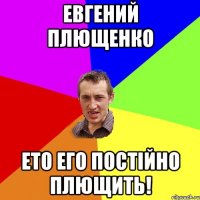 Евгений Плющенко ето его постійно плющить!