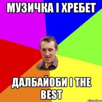 МУЗИЧКА І ХРЕБЕТ ДАЛБАЙОБИ І THE BEST