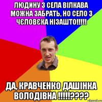 Людину з села Вілкава можна забрать, но село з чєловєка нізашто!!!!! Да, Кравченко Дашінка Володівна !!!!!????