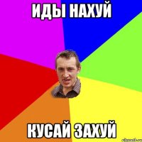 иды нахуй кусай захуй