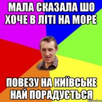 мала сказала шо хоче в літі на море повезу на київське най порадується