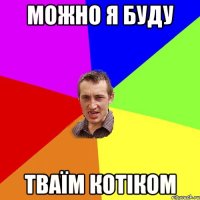 можно я буду тваїм котіком