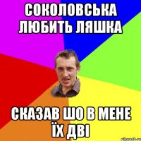 Соколовська любить Ляшка сказав шо в мене їх дві