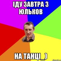 Іду завтра З Юльков На Танці_)