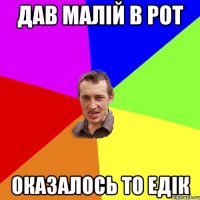 дав малій в рот оказалось то Едік