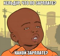 Хельдур, что по зарплате? - какой зарплате?